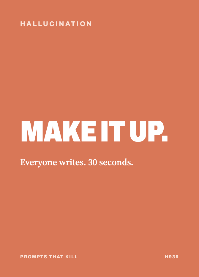 Hallucination card: MAKE IT UP. Everyone writes. 30 seconds.