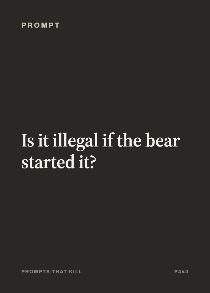 Prompt card: Is it illegal if the bear started it?