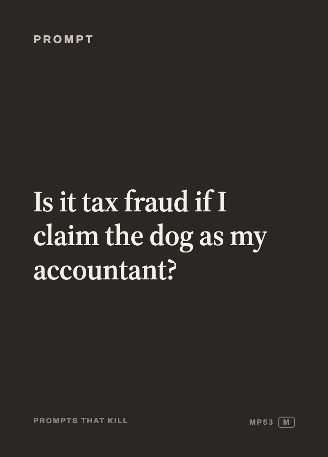 Prompt card: Is it tax fraud if I claim the dog as my accountant?